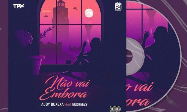 ADDY BUXEXA LANÇA “NÃO VAI EMBORA” ft EUDREEZY